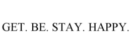 GET. BE. STAY. HAPPY. trademark