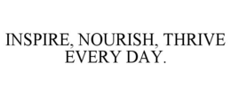INSPIRE, NOURISH, THRIVE EVERY DAY. trademark