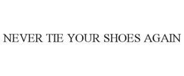NEVER TIE YOUR SHOES AGAIN trademark