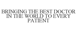 BRINGING THE BEST DOCTOR IN THE WORLD TO EVERY PATIENT trademark