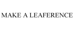 MAKE A LEAFERENCE trademark