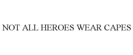 NOT ALL HEROES WEAR CAPES trademark