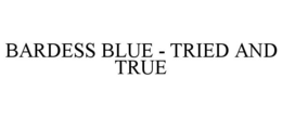 BARDESS BLUE - TRIED AND TRUE trademark