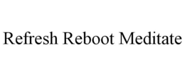 REFRESH REBOOT MEDITATE trademark