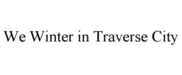 WE WINTER IN TRAVERSE CITY trademark