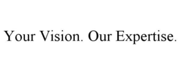 YOUR VISION. OUR EXPERTISE. trademark
