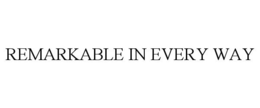 REMARKABLE IN EVERY WAY trademark