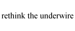 RETHINK THE UNDERWIRE trademark