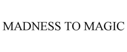 MADNESS TO MAGIC trademark