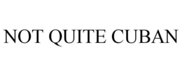 NOT QUITE CUBAN trademark