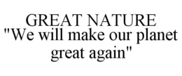 GREAT NATURE "WE WILL MAKE OUR PLANET GREAT AGAIN" trademark