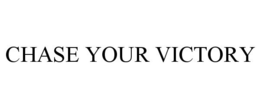 CHASE YOUR VICTORY trademark
