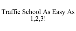 TRAFFIC SCHOOL AS EASY AS 1,2,3! trademark
