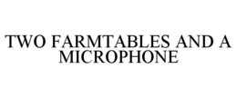 TWO FARMTABLES AND A MICROPHONE trademark