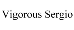 VIGOROUS SERGIO trademark