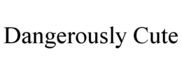 DANGEROUSLY CUTE trademark