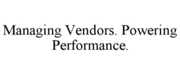 MANAGING VENDORS. POWERING PERFORMANCE. trademark