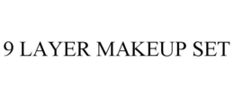 9 LAYER MAKEUP SET trademark