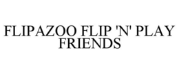 FLIPAZOO FLIP 'N' PLAY FRIENDS trademark