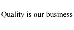 QUALITY IS OUR BUSINESS trademark