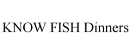 KNOW FISH DINNERS trademark