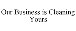 OUR BUSINESS IS CLEANING YOURS trademark