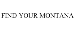 FIND YOUR MONTANA trademark