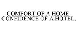 COMFORT OF A HOME. CONFIDENCE OF A HOTEL. trademark