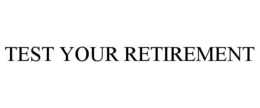 TEST YOUR RETIREMENT trademark