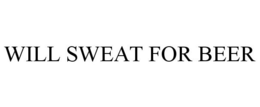 WILL SWEAT FOR BEER trademark