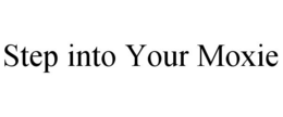 STEP INTO YOUR MOXIE trademark