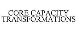 CORE CAPACITY TRANSFORMATIONS trademark