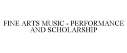 FINE ARTS MUSIC - PERFORMANCE AND SCHOLARSHIP trademark