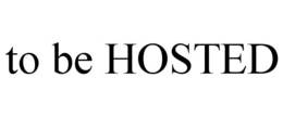 TO BE HOSTED trademark
