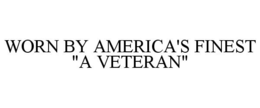 WORN BY AMERICA'S FINEST "A VETERAN" trademark