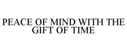 PEACE OF MIND WITH THE GIFT OF TIME trademark