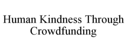HUMAN KINDNESS THROUGH CROWDFUNDING trademark
