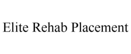 ELITE REHAB PLACEMENT trademark