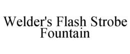 WELDER'S FLASH STROBE FOUNTAIN trademark