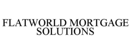 FLATWORLD MORTGAGE SOLUTIONS trademark