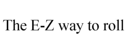 THE E-Z WAY TO ROLL trademark