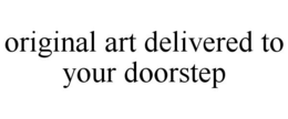 ORIGINAL ART DELIVERED TO YOUR DOORSTEP trademark