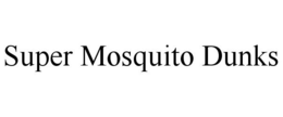 SUPER MOSQUITO DUNKS trademark