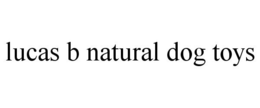 LUCAS B NATURAL DOG TOYS trademark