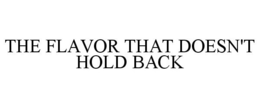 THE FLAVOR THAT DOESN'T HOLD BACK trademark