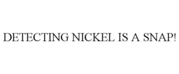 DETECTING NICKEL IS A SNAP! trademark