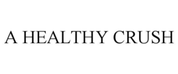 A HEALTHY CRUSH trademark