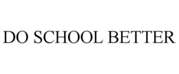DO SCHOOL BETTER trademark