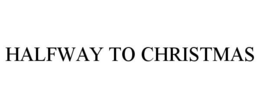 HALFWAY TO CHRISTMAS trademark
