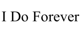 I DO FOREVER trademark